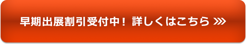 早期出展割引受付中！詳しくはこちら